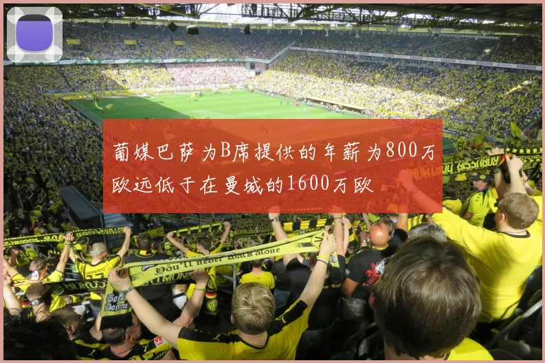 葡媒巴萨为B席提供的年薪为800万欧远低于在曼城的1600万欧